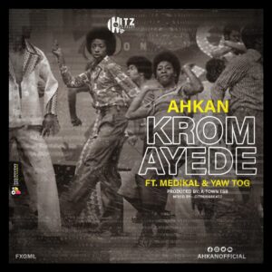 Ahkan ft. Medikal & Yaw Tog – Krom Ay3d3