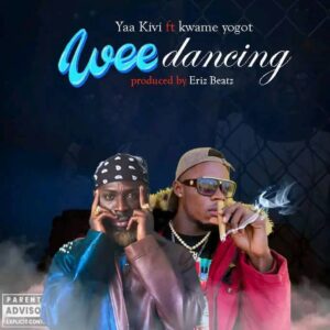 Yaa Kivi – Wee Dancing Ft Kwame Yogot