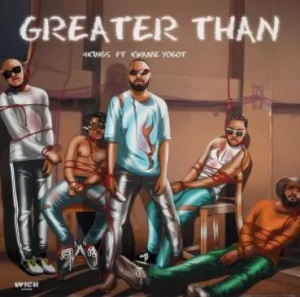 4kings – Greater Than Ft Kwame Yogot