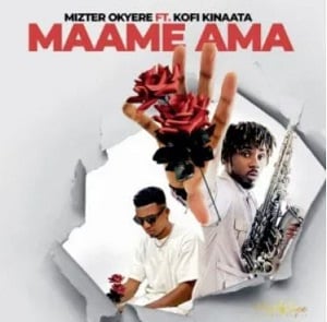 Download MP3: Maame Ama by Mizter Okyere Ft Kofi Kinaata