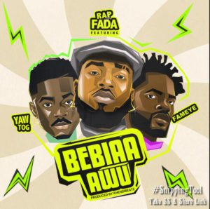 Rap Fada Ft. Fameye x Yaw Tog - Bebiaa Awu MP3