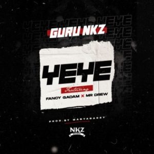 DOWNLOAD MP3 : Guru NKZ Ft Mr Drew & Fancy Gadam – Yeye
