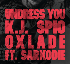 K.J. Spio Ft Sarkodie x Oxlade - Undress You