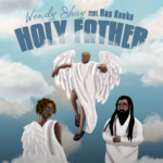 Wendy Shay Ft Ras Kuuku - Holy Father Audio & MP3